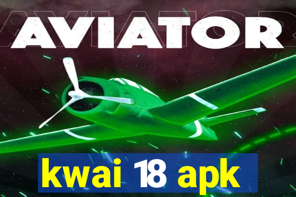 kwai 18 apk